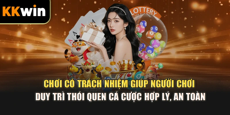 Chơi có trách nhiệm giúp người chơi duy trì thói quen cá cược hợp lý, an toàn
