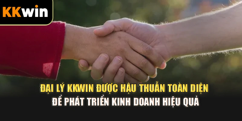 Đại lý kkwin được hậu thuẫn toàn diện để phát triển kinh doanh hiệu quả