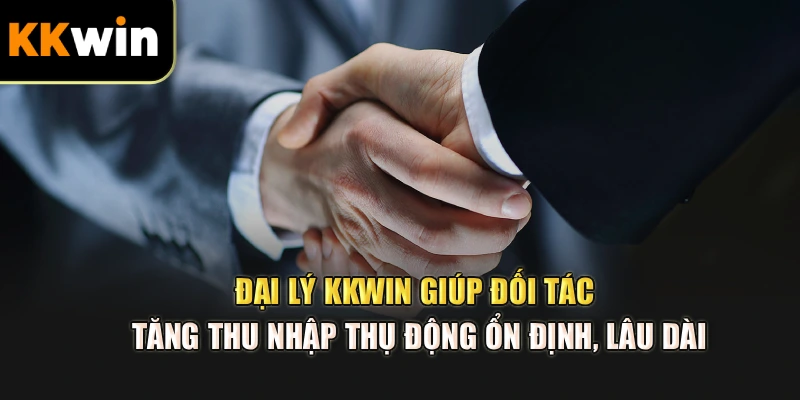 Đại lý kkwin giúp đối tác tăng thu nhập thụ động ổn định, lâu dài