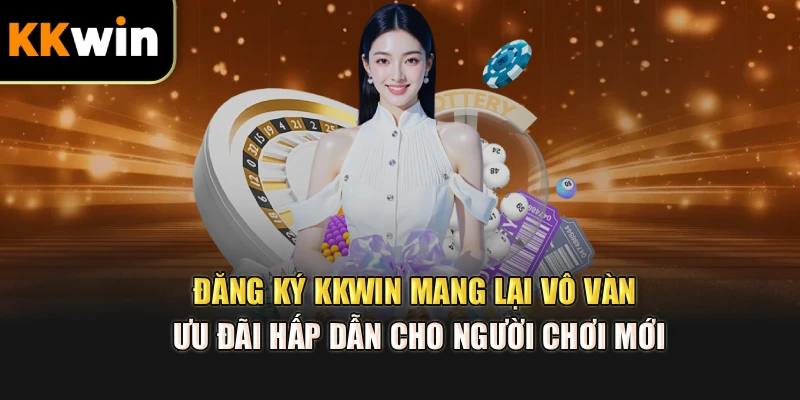 Đăng ký kkwin mang lại vô vàn ưu đãi hấp dẫn cho người chơi mới