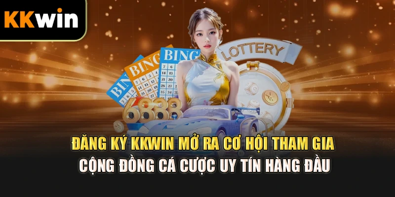 Đăng ký kkwin mở ra cơ hội tham gia cộng đồng cá cược uy tín hàng đầu