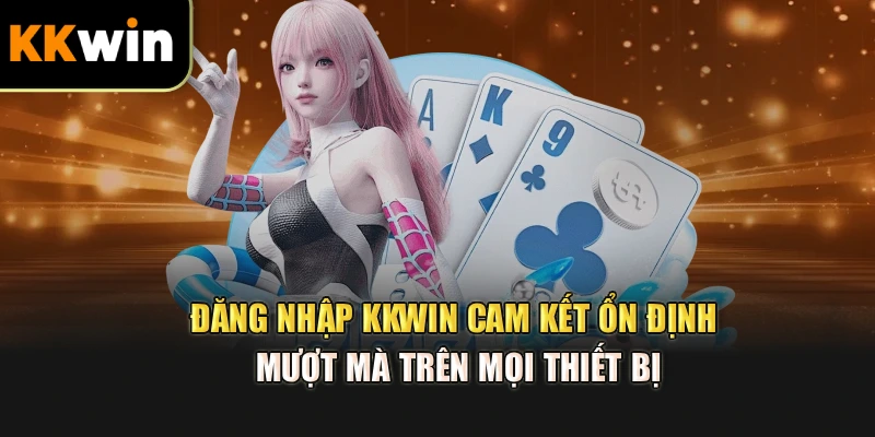 Đăng nhập kkwin cam kết ổn định, mượt mà trên mọi thiết bị