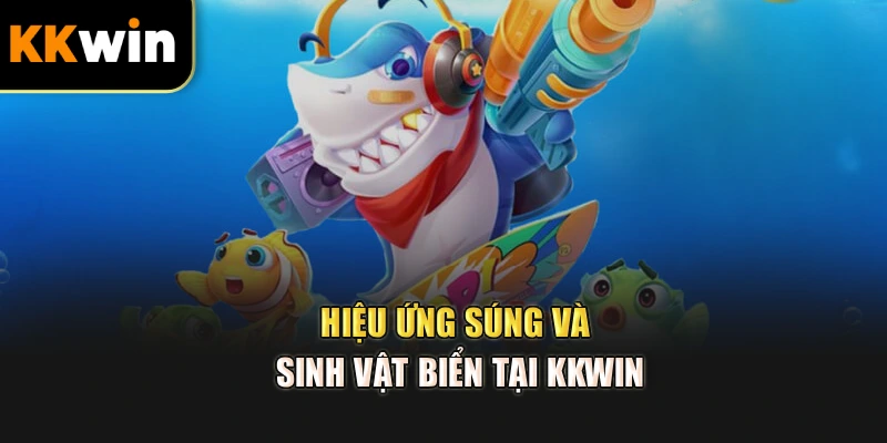 Hiệu ứng súng và sinh vật biển tại kkwin