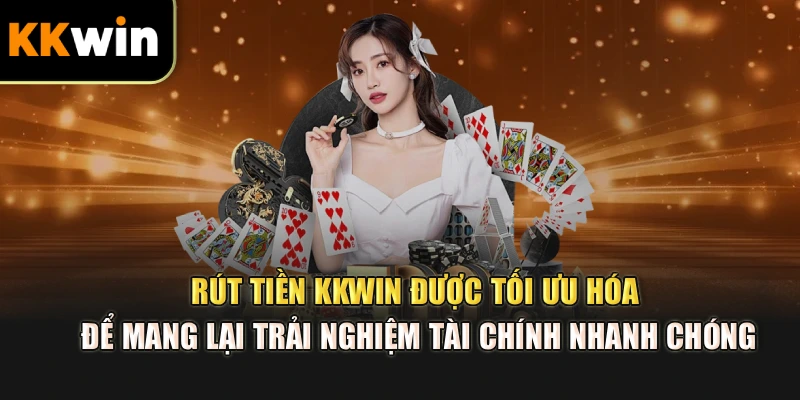 Rút tiền kkwin được tối ưu hóa để mang lại trải nghiệm tài chính nhanh chóng