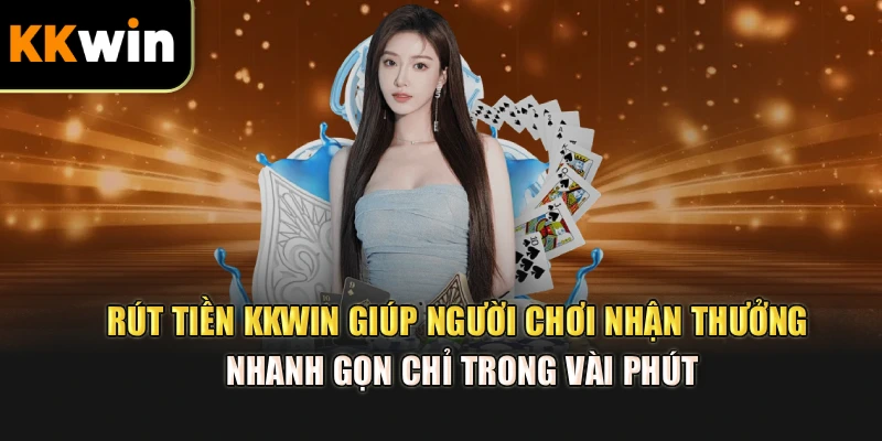 Rút tiền kkwin giúp người chơi nhận thưởng nhanh gọn chỉ trong vài phút