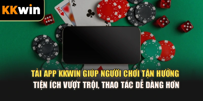 Tải app kkwin giúp người chơi tận hưởng tiện ích vượt trội, thao tác dễ dàng hơn