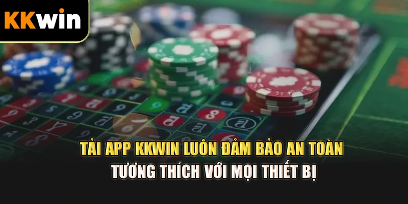 Tải app kkwin luôn đảm bảo an toàn, tương thích với mọi thiết bị