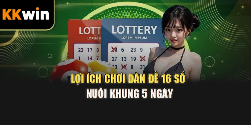 Lợi ích chơi dàn đề 16 số nuôi khung 5 ngày