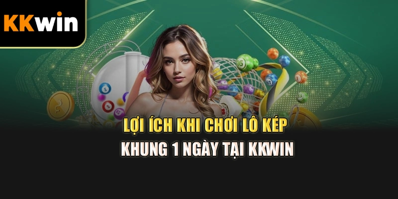 Lợi ích khi chơi lô kép khung 1 ngày tại KKWIN