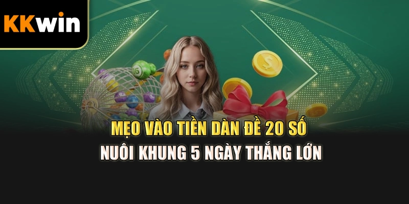 Mẹo vào tiền dàn đề 20 số nuôi khung 5 ngày thắng lớn